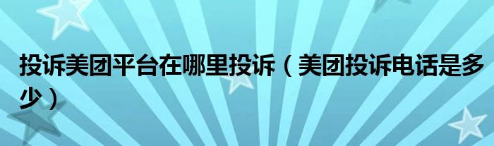 投诉美团平台在哪里投诉（美团投诉电话是多少）