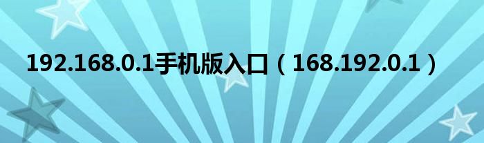 192.168.0.1手机版入口（168.192.0.1）