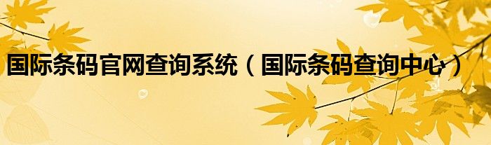 国际条码官网查询系统（国际条码查询中心）