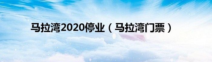 马拉湾2020停业（马拉湾门票）