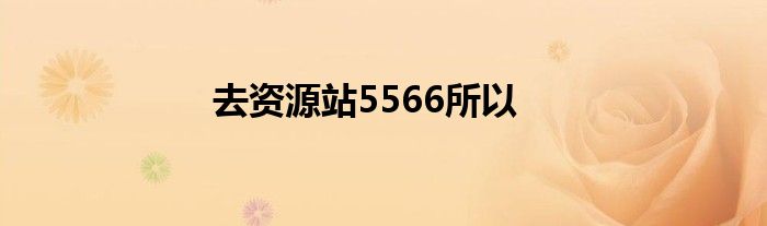 去资源站5566所以