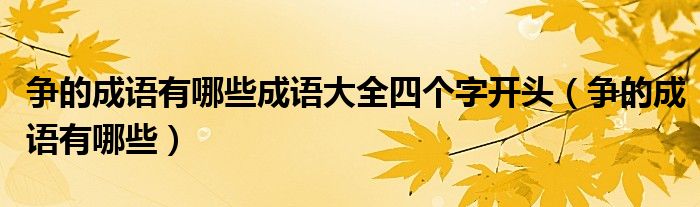 争的成语有哪些成语大全四个字开头（争的成语有哪些）