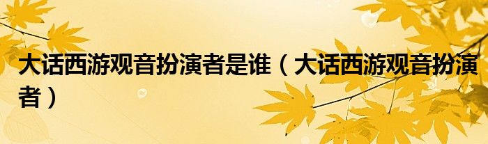 大话西游观音扮演者是谁（大话西游观音扮演者）