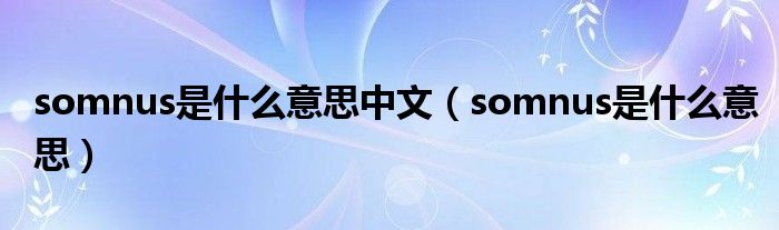 somnus是什么意思中文（somnus是什么意思）