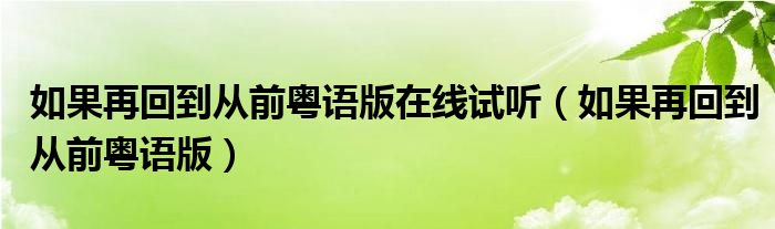 如果再回到从前粤语版在线试听（如果再回到从前粤语版）