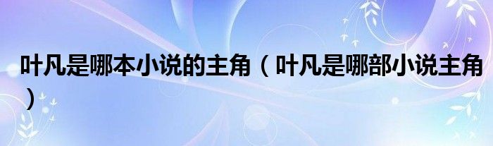 叶凡是哪本小说的主角（叶凡是哪部小说主角）