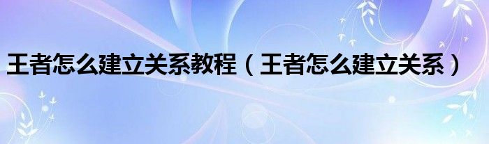 王者怎么建立关系教程（王者怎么建立关系）