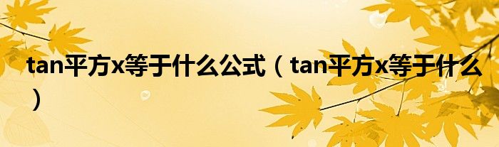 tan平方x等于什么公式（tan平方x等于什么）