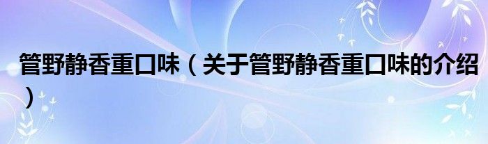 管野静香重口味（关于管野静香重口味的介绍）