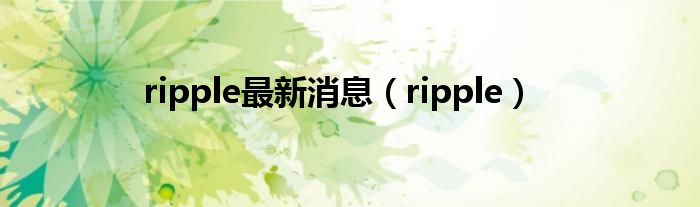 ripple最新消息（ripple）