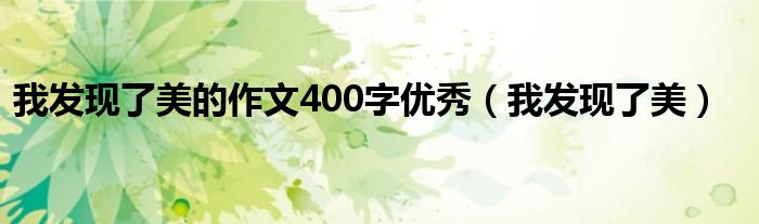 我发现了美的作文400字优秀（我发现了美）