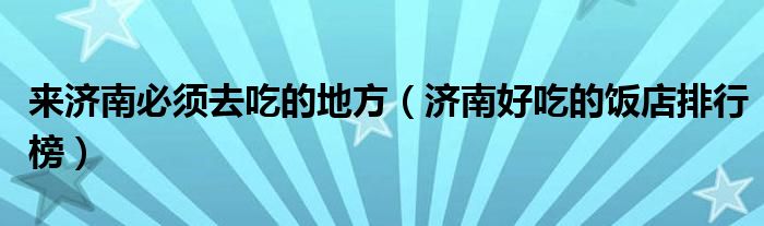 来济南必须去吃的地方（济南好吃的饭店排行榜）