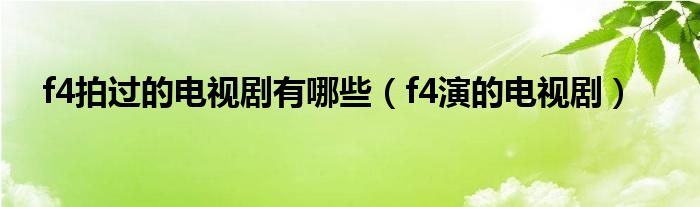 f4拍过的电视剧有哪些（f4演的电视剧）