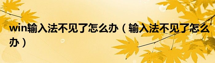 win输入法不见了怎么办（输入法不见了怎么办）