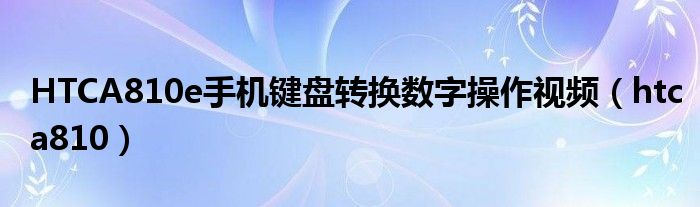 HTCA810e手机键盘转换数字操作视频（htca810）