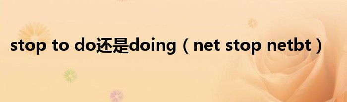 stop to do还是doing（net stop netbt）