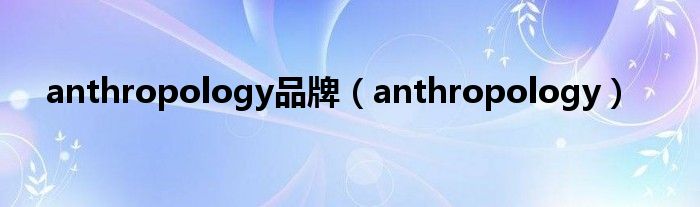 anthropology品牌（anthropology）