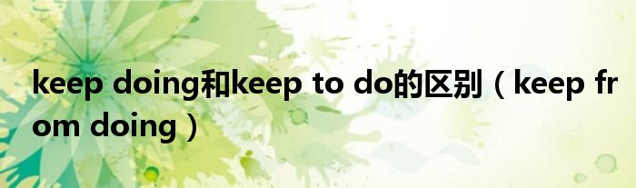 keep doing和keep to do的区别（keep from doing）