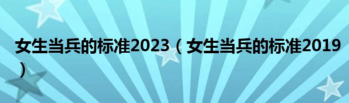 女生当兵的标准2023（女生当兵的标准2019）