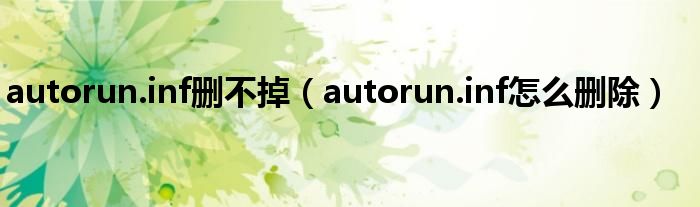 autorun.inf删不掉（autorun.inf怎么删除）