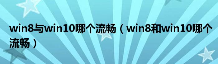 win8与win10哪个流畅（win8和win10哪个流畅）