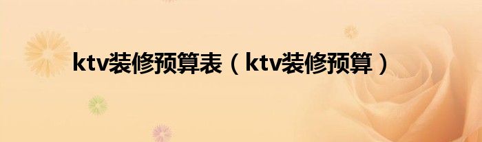 ktv装修预算表（ktv装修预算）