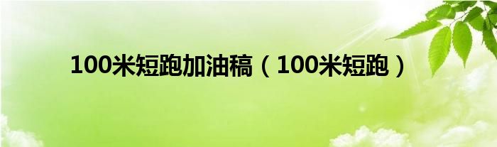 100米短跑加油稿（100米短跑）