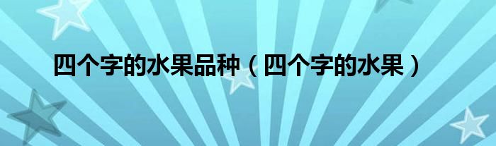 四个字的水果品种（四个字的水果）