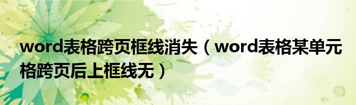 word表格跨页框线消失（word表格某单元格跨页后上框线无）