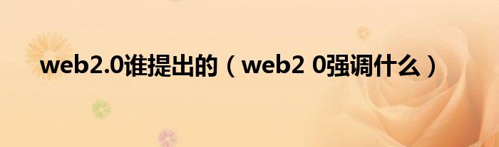 web2.0谁提出的（web2 0强调什么）