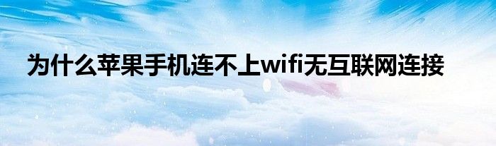 为什么苹果手机连不上wifi无互联网连接