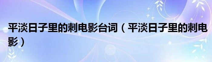 平淡日子里的刺电影台词（平淡日子里的刺电影）