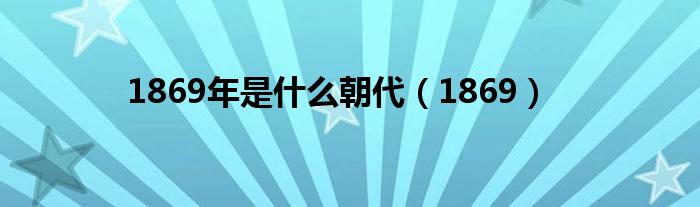 1869年是什么朝代（1869）