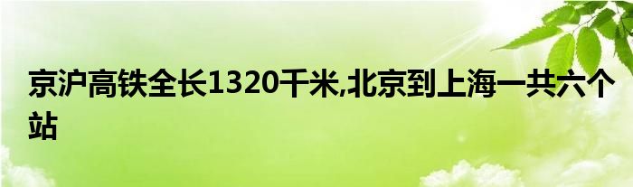 京沪高铁全长1320千米,北京到上海一共六个站