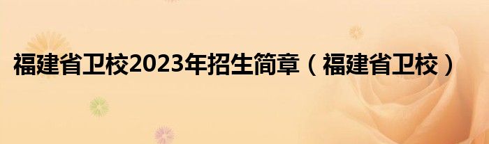 福建省卫校2023年招生简章（福建省卫校）