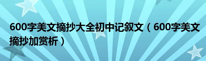 600字美文摘抄大全初中记叙文（600字美文摘抄加赏析）