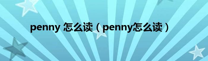 penny 怎么读（penny怎么读）