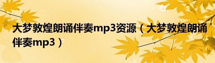 大梦敦煌朗诵伴奏mp3资源（大梦敦煌朗诵伴奏mp3）