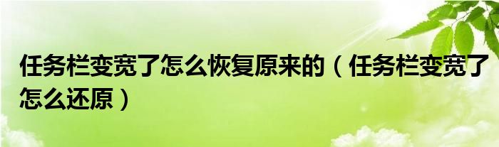 任务栏变宽了怎么恢复原来的（任务栏变宽了怎么还原）