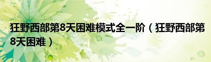 狂野西部第8天困难模式全一阶（狂野西部第8天困难）