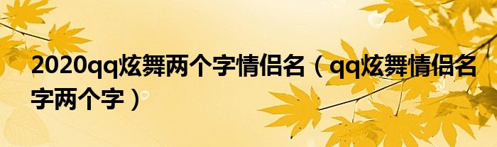 2020qq炫舞两个字情侣名（qq炫舞情侣名字两个字）