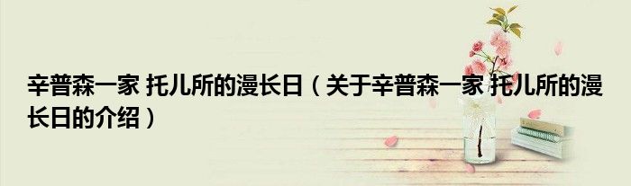 辛普森一家 托儿所的漫长日（关于辛普森一家 托儿所的漫长日的介绍）