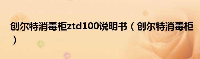 创尔特消毒柜ztd100说明书（创尔特消毒柜）