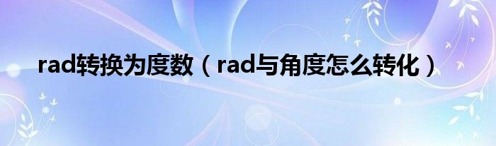 rad转换为度数（rad与角度怎么转化）