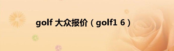 golf 大众报价（golf1 6）