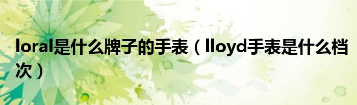 loral是什么牌子的手表（lloyd手表是什么档次）