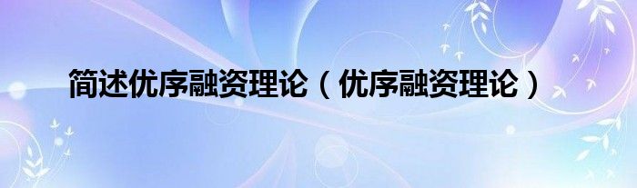 简述优序融资理论（优序融资理论）