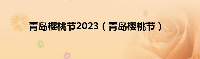 青岛樱桃节2023（青岛樱桃节）