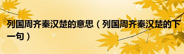 列国周齐秦汉楚的意思（列国周齐秦汉楚的下一句）