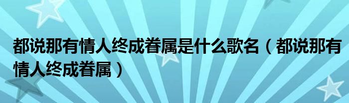 都说那有情人终成眷属是什么歌名（都说那有情人终成眷属）